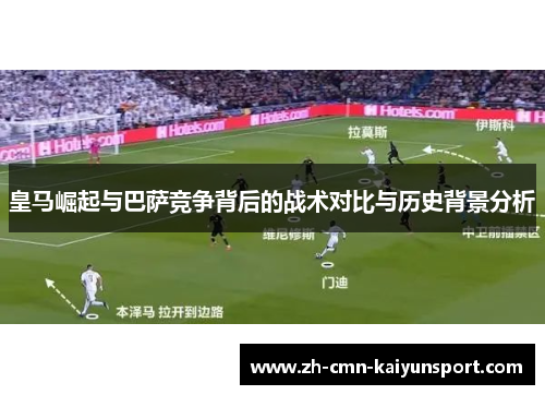 皇马崛起与巴萨竞争背后的战术对比与历史背景分析