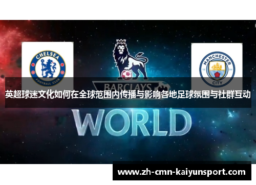 英超球迷文化如何在全球范围内传播与影响各地足球氛围与社群互动