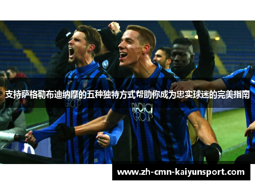 支持萨格勒布迪纳摩的五种独特方式帮助你成为忠实球迷的完美指南