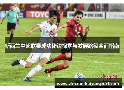 新西兰中超联赛成功秘诀探索与发展路径全面指南 新西兰中超联赛成功秘诀探索与发展路径全面指南