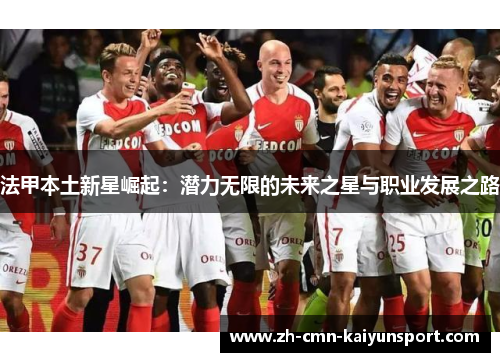 法甲本土新星崛起：潜力无限的未来之星与职业发展之路